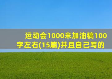 运动会1000米加油稿100字左右(15篇)并且自己写的