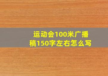 运动会100米广播稿150字左右怎么写