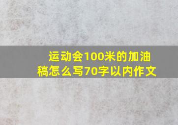 运动会100米的加油稿怎么写70字以内作文