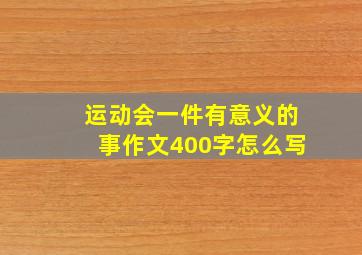 运动会一件有意义的事作文400字怎么写