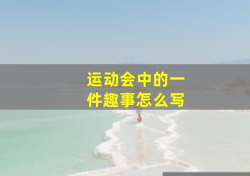 运动会中的一件趣事怎么写