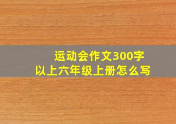 运动会作文300字以上六年级上册怎么写