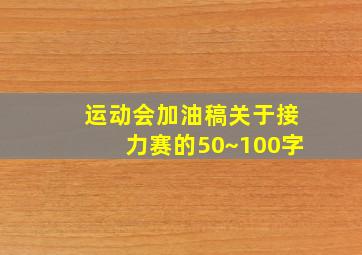 运动会加油稿关于接力赛的50~100字