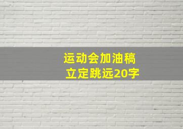 运动会加油稿立定跳远20字