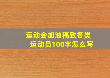 运动会加油稿致各类运动员100字怎么写