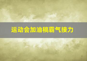 运动会加油稿霸气接力