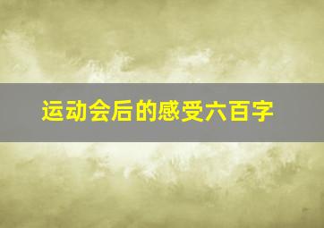 运动会后的感受六百字