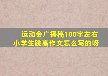 运动会广播稿100字左右小学生跳高作文怎么写的呀