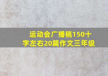 运动会广播稿150十字左右20篇作文三年级