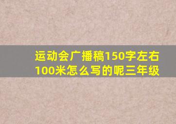 运动会广播稿150字左右100米怎么写的呢三年级