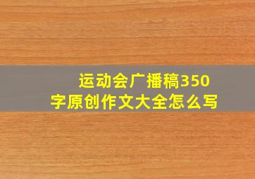 运动会广播稿350字原创作文大全怎么写