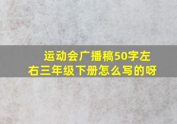 运动会广播稿50字左右三年级下册怎么写的呀