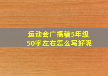 运动会广播稿5年级50字左右怎么写好呢