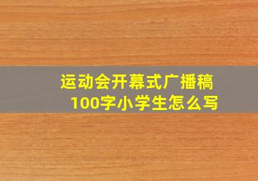 运动会开幕式广播稿100字小学生怎么写