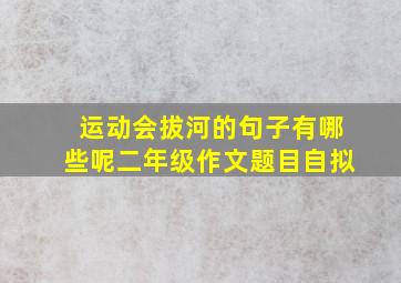 运动会拔河的句子有哪些呢二年级作文题目自拟