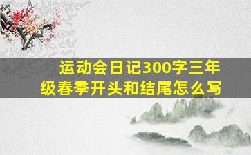 运动会日记300字三年级春季开头和结尾怎么写