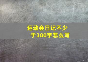 运动会日记不少于300字怎么写