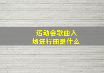 运动会歌曲入场进行曲是什么