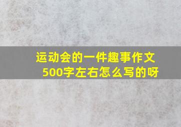 运动会的一件趣事作文500字左右怎么写的呀