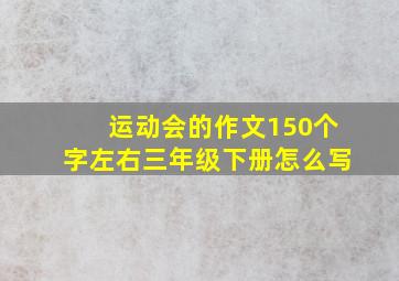 运动会的作文150个字左右三年级下册怎么写