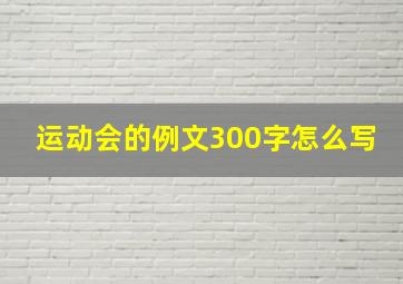 运动会的例文300字怎么写