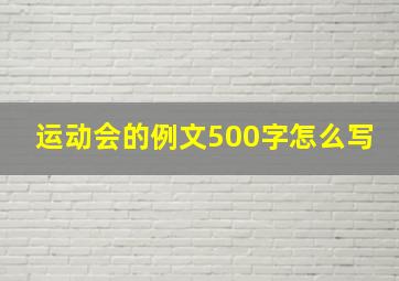 运动会的例文500字怎么写