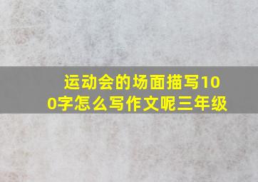 运动会的场面描写100字怎么写作文呢三年级