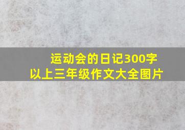 运动会的日记300字以上三年级作文大全图片