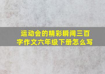 运动会的精彩瞬间三百字作文六年级下册怎么写