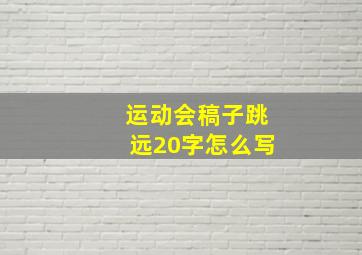 运动会稿子跳远20字怎么写