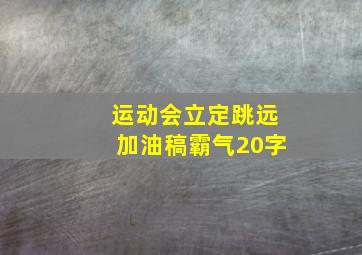 运动会立定跳远加油稿霸气20字