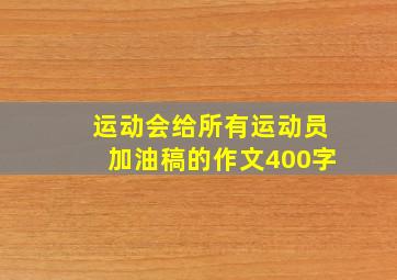 运动会给所有运动员加油稿的作文400字