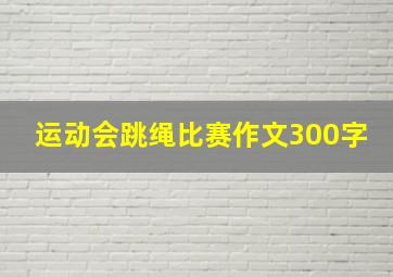 运动会跳绳比赛作文300字