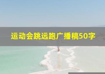 运动会跳远跑广播稿50字