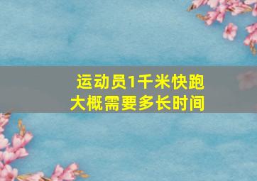 运动员1千米快跑大概需要多长时间