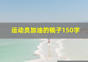 运动员加油的稿子150字