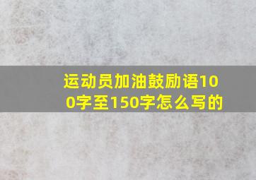 运动员加油鼓励语100字至150字怎么写的