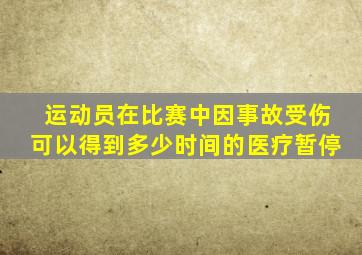 运动员在比赛中因事故受伤可以得到多少时间的医疗暂停