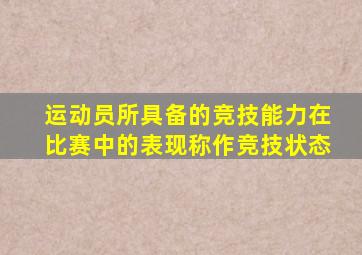 运动员所具备的竞技能力在比赛中的表现称作竞技状态