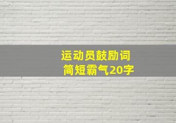 运动员鼓励词简短霸气20字