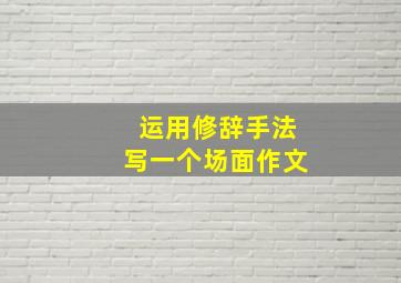 运用修辞手法写一个场面作文