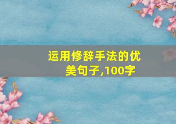 运用修辞手法的优美句子,100字