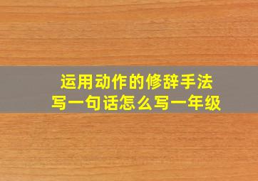 运用动作的修辞手法写一句话怎么写一年级