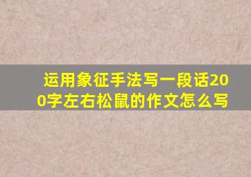 运用象征手法写一段话200字左右松鼠的作文怎么写