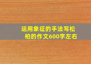 运用象征的手法写松柏的作文600字左右