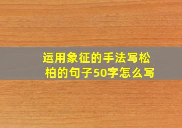 运用象征的手法写松柏的句子50字怎么写