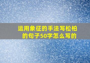 运用象征的手法写松柏的句子50字怎么写的