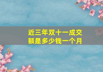 近三年双十一成交额是多少钱一个月