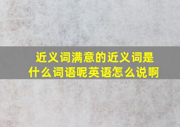 近义词满意的近义词是什么词语呢英语怎么说啊