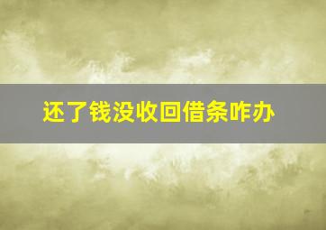 还了钱没收回借条咋办